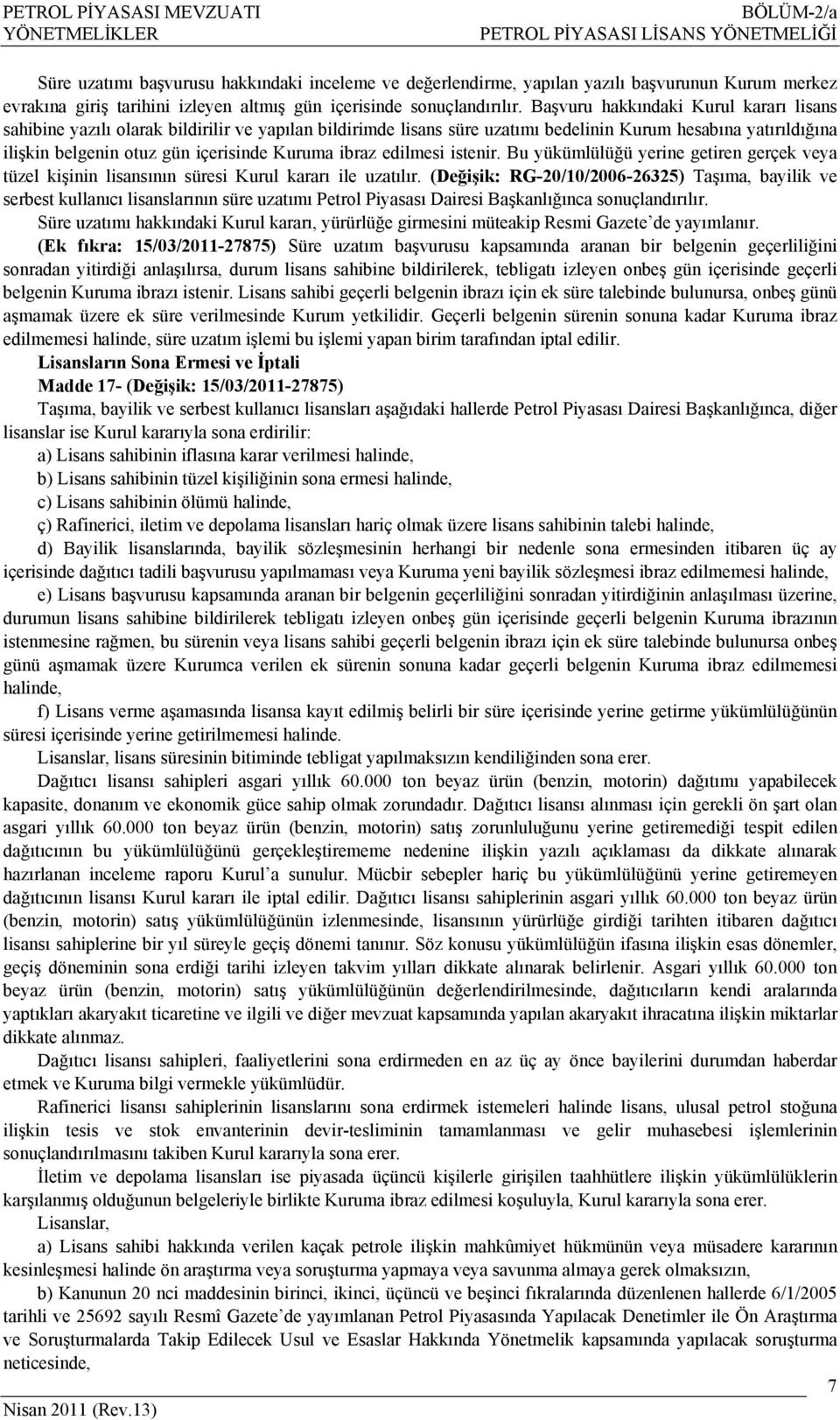 Başvuru hakkındaki Kurul kararı lisans sahibine yazılı olarak bildirilir ve yapılan bildirimde lisans süre uzatımı bedelinin Kurum hesabına yatırıldığına ilişkin belgenin otuz gün içerisinde Kuruma