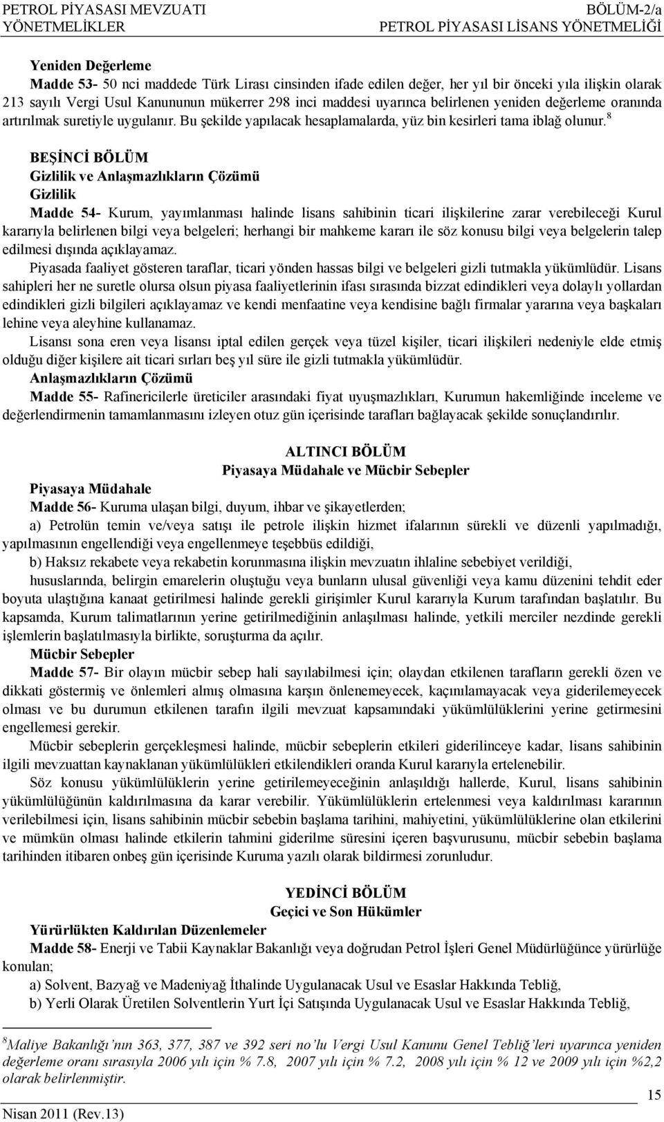 8 BEŞİNCİ BÖLÜM Gizlilik ve Anlaşmazlıkların Çözümü Gizlilik Madde 54- Kurum, yayımlanması halinde lisans sahibinin ticari ilişkilerine zarar verebileceği Kurul kararıyla belirlenen bilgi veya