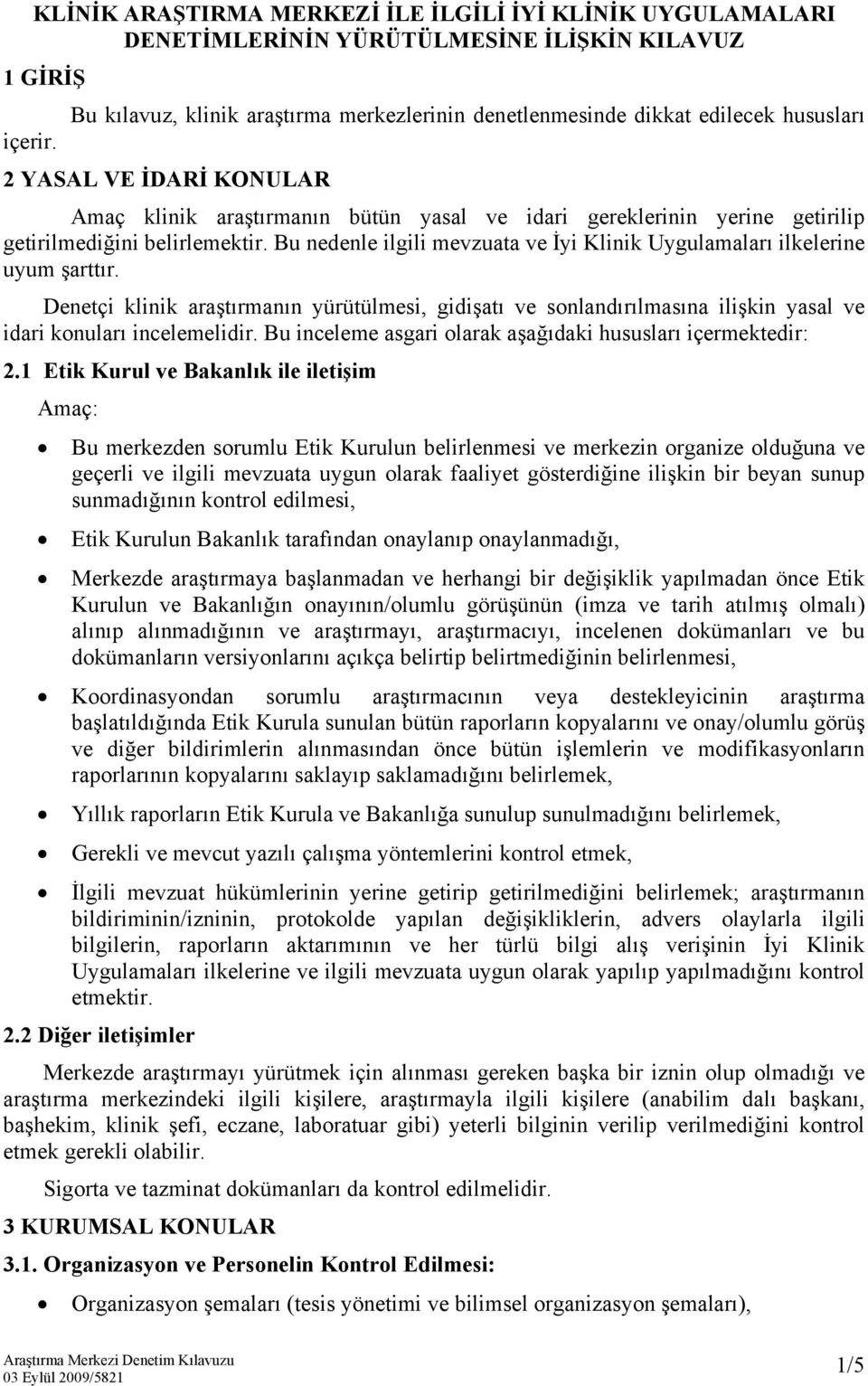 Bu nedenle ilgili mevzuata ve İyi Klinik Uygulamaları ilkelerine uyum şarttır. Denetçi klinik araştırmanın yürütülmesi, gidişatı ve sonlandırılmasına ilişkin yasal ve idari konuları incelemelidir.