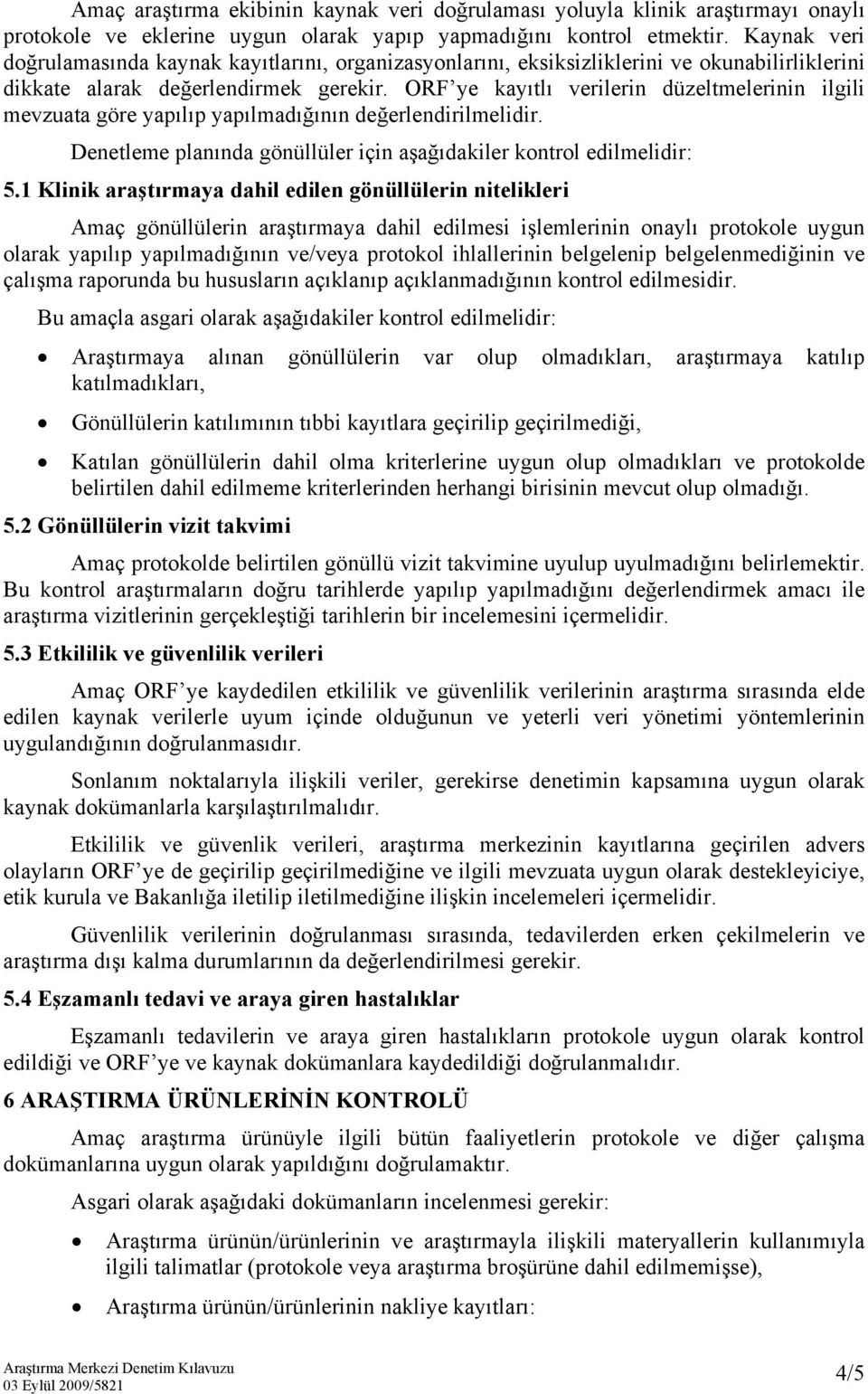 ORF ye kayıtlı verilerin düzeltmelerinin ilgili mevzuata göre yapılıp yapılmadığının değerlendirilmelidir. Denetleme planında gönüllüler için aşağıdakiler kontrol edilmelidir: 5.