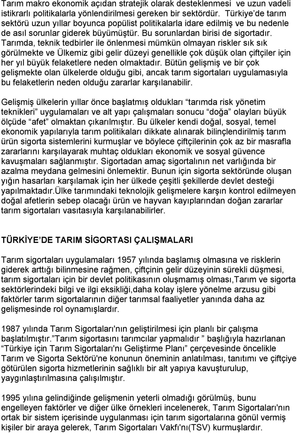 Tarımda, teknik tedbirler ile önlenmesi mümkün olmayan riskler sık sık görülmekte ve Ülkemiz gibi gelir düzeyi genellikle çok düşük olan çiftçiler için her yıl büyük felaketlere neden olmaktadır.