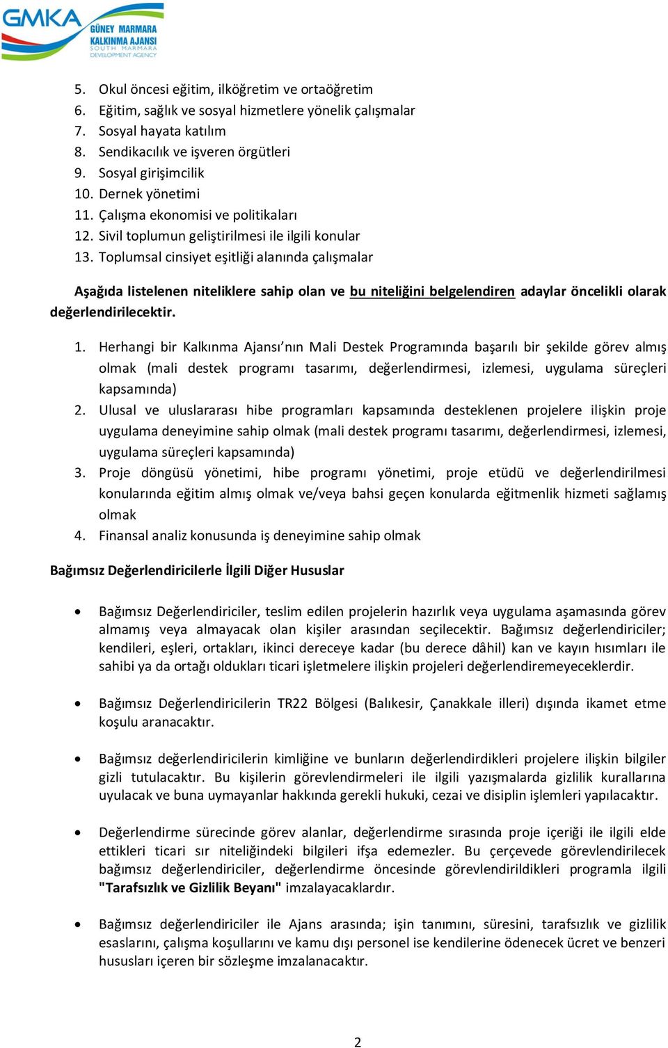 Toplumsal cinsiyet eşitliği alanında çalışmalar Aşağıda listelenen niteliklere sahip olan ve bu niteliğini belgelendiren adaylar öncelikli olarak değerlendirilecektir. 1.