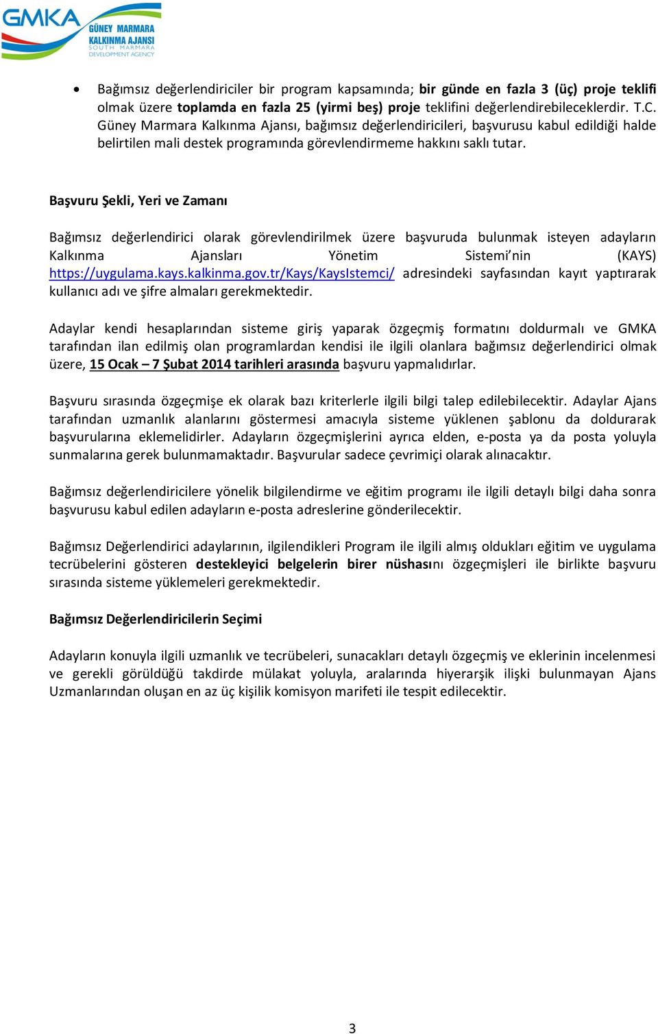 Başvuru Şekli, Yeri ve Zamanı Bağımsız değerlendirici olarak görevlendirilmek üzere başvuruda bulunmak isteyen adayların Kalkınma Ajansları Yönetim Sistemi nin (KAYS) https://uygulama.kays.kalkinma.