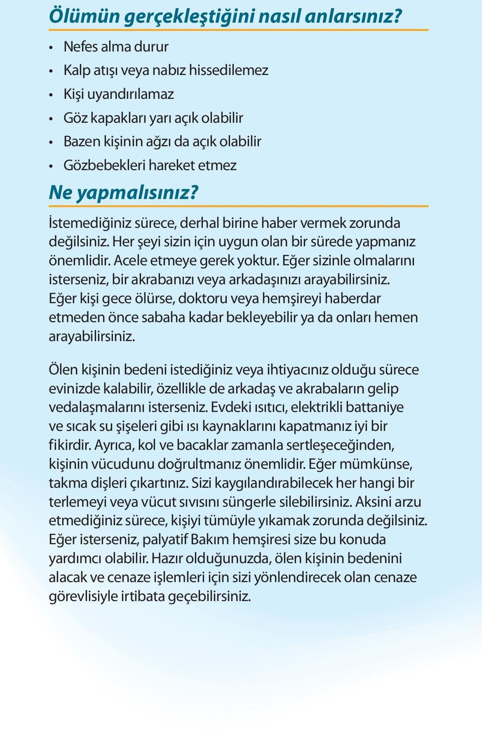 İstemediğiniz sürece, derhal birine haber vermek zorunda değilsiniz. Her şeyi sizin için uygun olan bir sürede yapmanız önemlidir. Acele etmeye gerek yoktur.