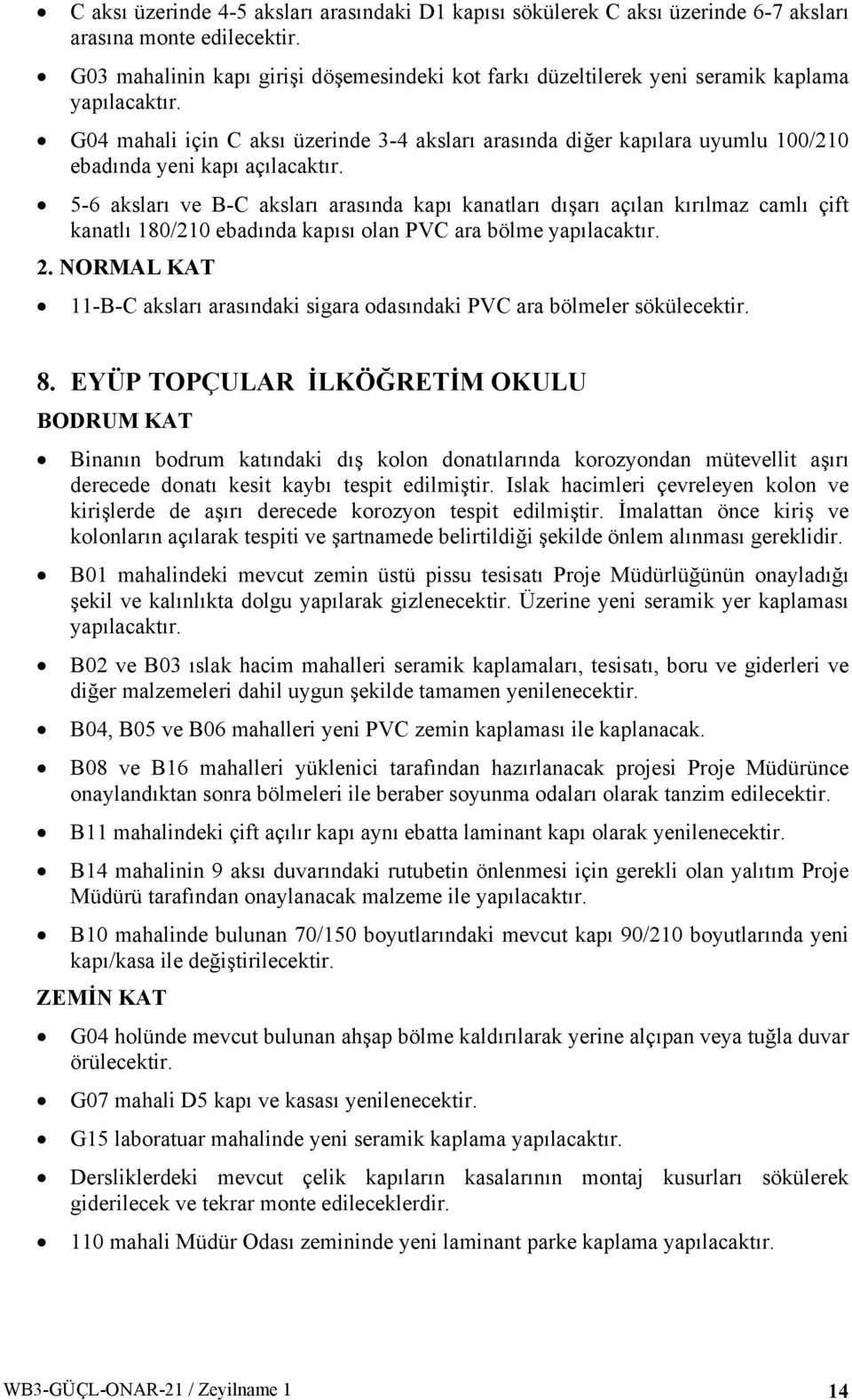 G04 mahali için C aksı üzerinde 3-4 aksları arasında diğer kapılara uyumlu 100/210 ebadında yeni kapı açılacaktır.