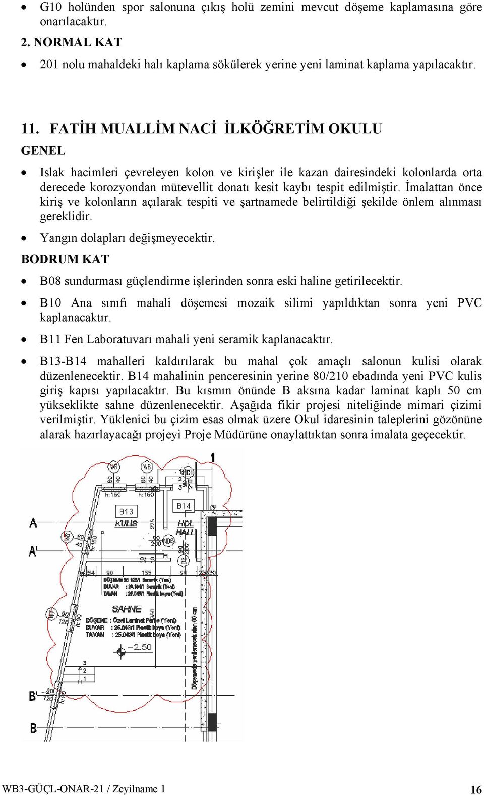 İmalattan önce kiriş ve kolonların açılarak tespiti ve şartnamede belirtildiği şekilde önlem alınması gereklidir. Yangın dolapları değişmeyecektir.