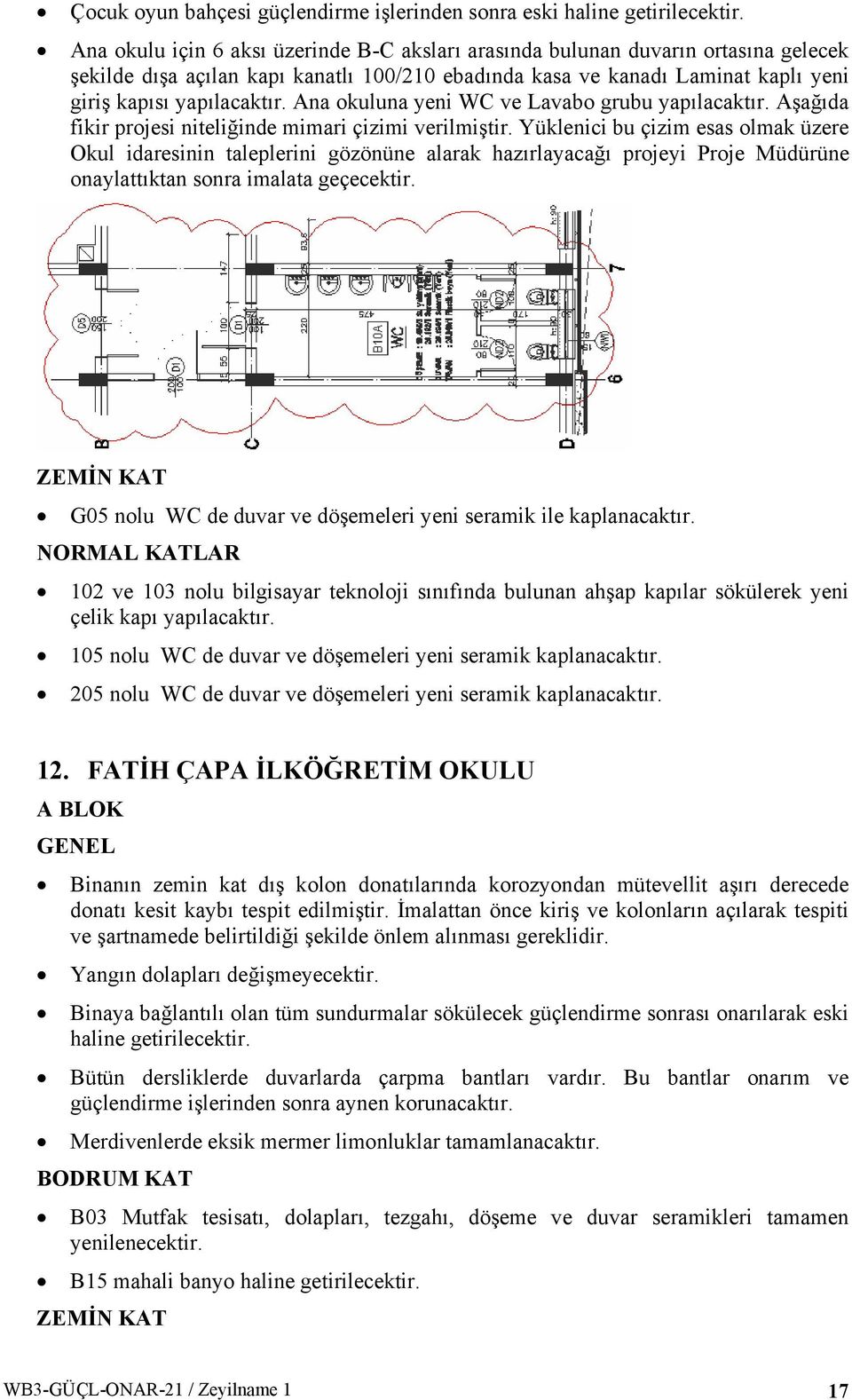 Ana okuluna yeni WC ve Lavabo grubu yapılacaktır. Aşağıda fikir projesi niteliğinde mimari çizimi verilmiştir.