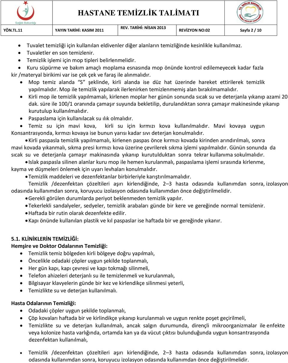 Kuru süpürme ve bakım amaçlı moplama esnasında mop önünde kontrol edilemeyecek kadar fazla kir /materyal birikimi var ise çek çek ve faraş ile alınmalıdır.