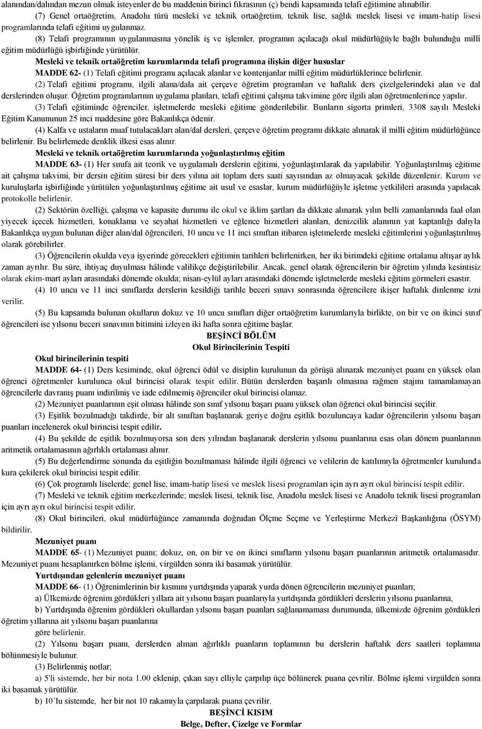 (8) Telafi programının uygulanmasına yönelik iş ve işlemler, programın açılacağı okul müdürlüğüyle bağlı bulunduğu millî eğitim müdürlüğü işbirliğinde yürütülür.