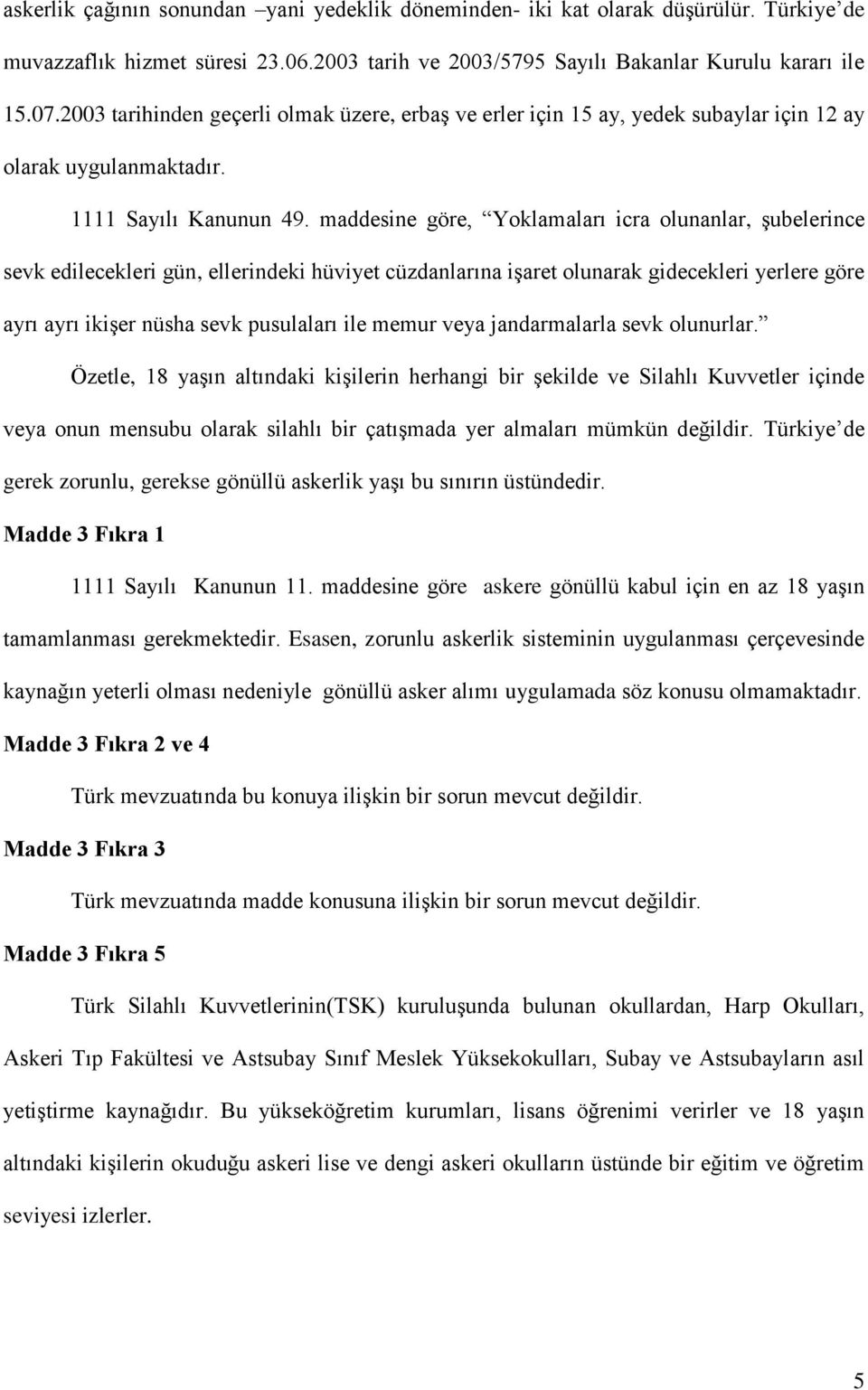 maddesine göre, Yoklamaları icra olunanlar, şubelerince sevk edilecekleri gün, ellerindeki hüviyet cüzdanlarına işaret olunarak gidecekleri yerlere göre ayrı ayrı ikişer nüsha sevk pusulaları ile