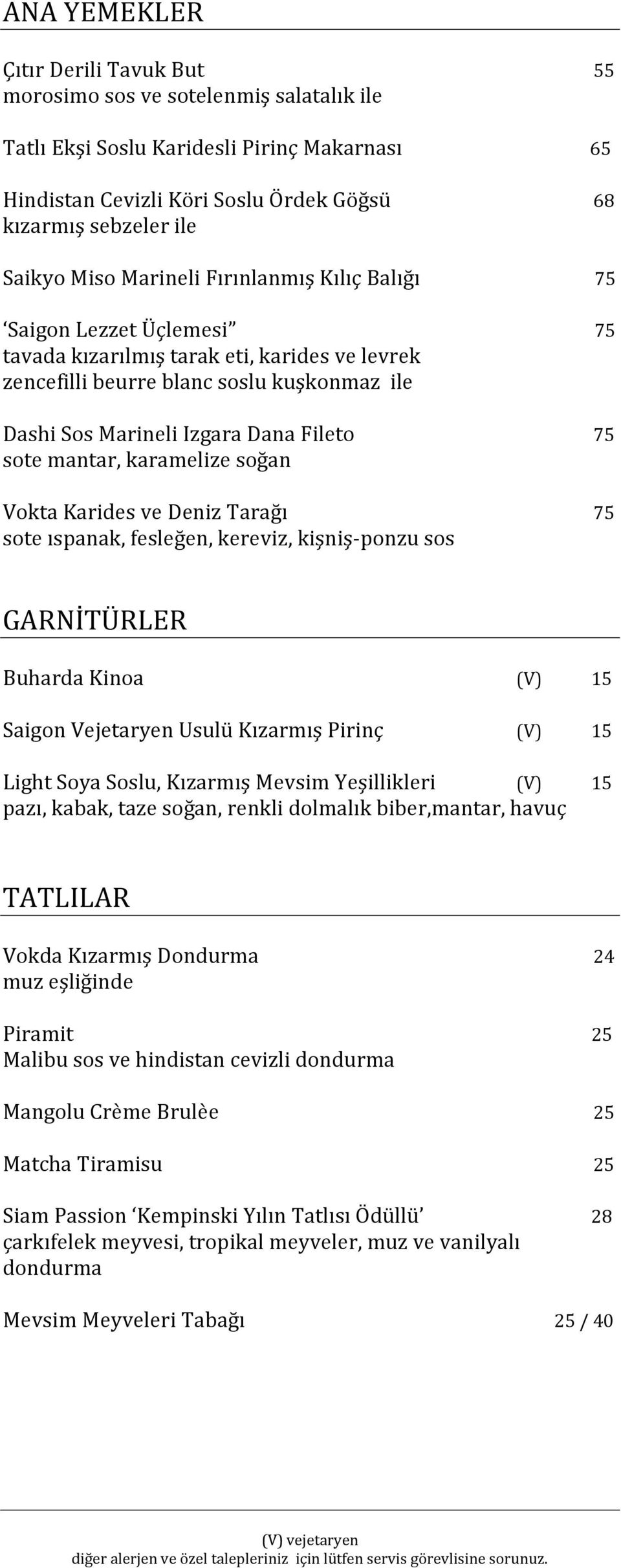 sote mantar, karamelize soğan Vokta Karides ve Deniz Tarağı 75 sote ıspanak, fesleğen, kereviz, kişniş-ponzu sos GARNİTÜRLER Buharda Kinoa (V) 15 Saigon Vejetaryen Usulü Kızarmış Pirinç (V) 15 Light