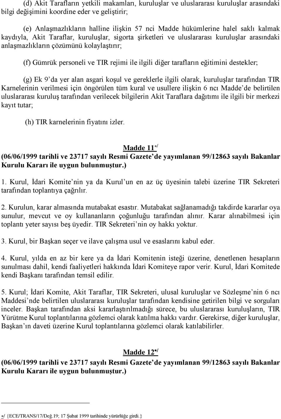 diğer tarafların eğitimini destekler; (g) Ek 9 da yer alan asgari koşul ve gereklerle ilgili olarak, kuruluşlar tarafından TIR Karnelerinin verilmesi için öngörülen tüm kural ve usullere ilişkin 6