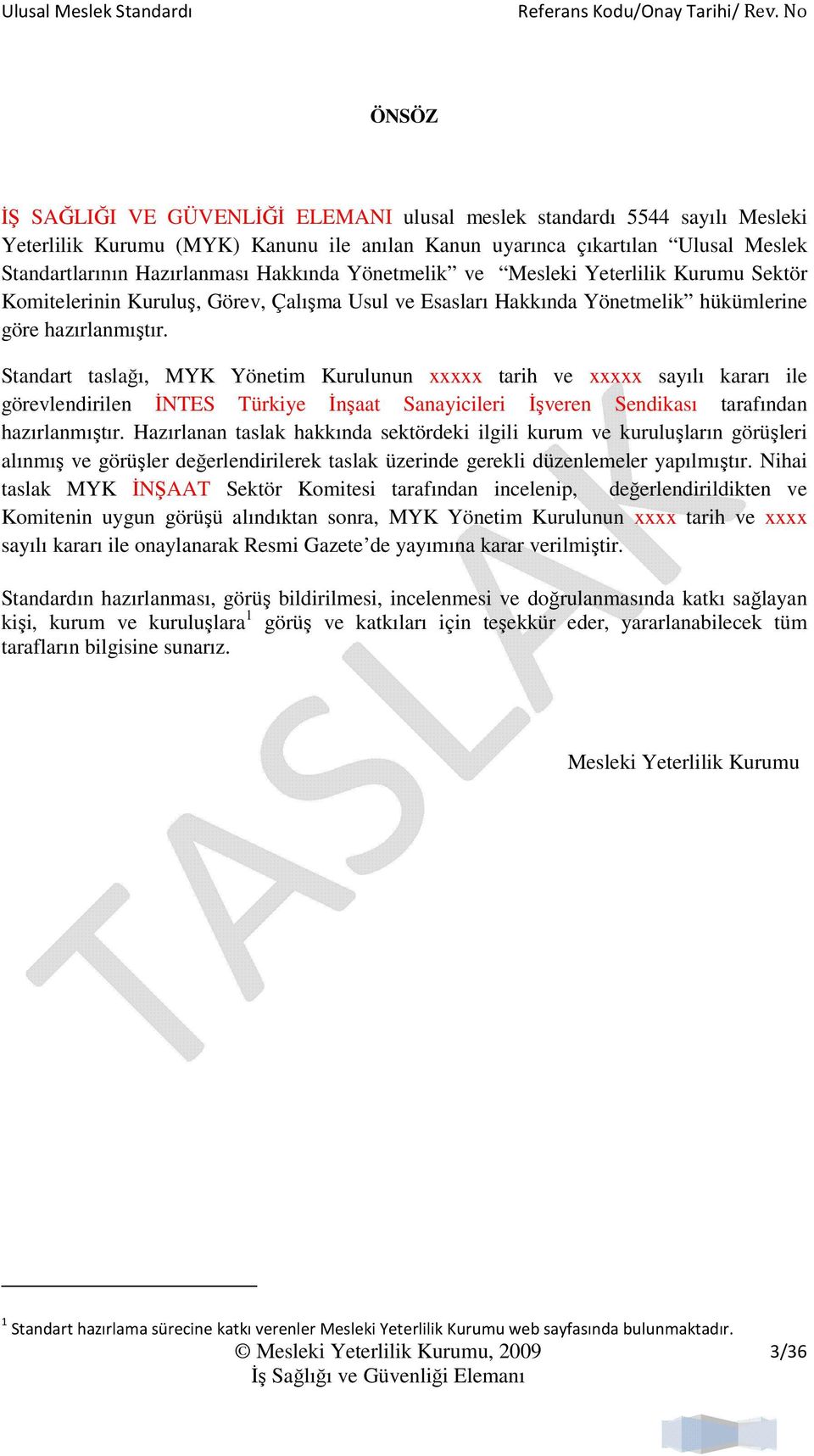 Standart taslağı, MYK Yönetim Kurulunun xxxxx tarih ve xxxxx sayılı kararı ile görevlendirilen İNTES Türkiye İnşaat Sanayicileri İşveren Sendikası tarafından hazırlanmıştır.