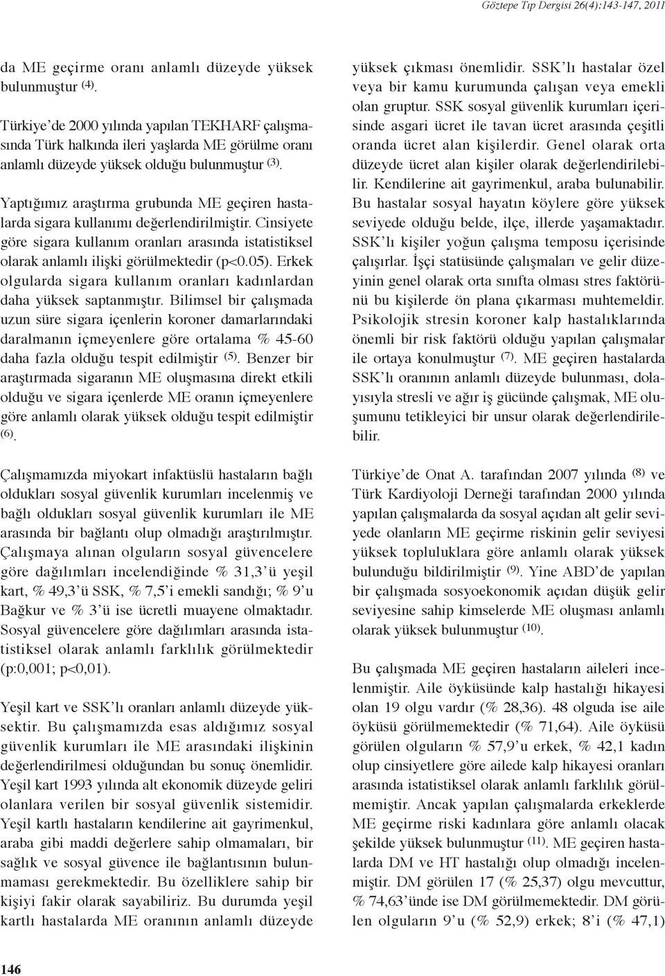 Yaptığımız araştırma grubunda ME geçiren hastalarda sigara kullanımı değerlendirilmiştir. Cinsiyete göre sigara kullanım oranları arasında istatistiksel olarak anlamlı ilişki görülmektedir (p<0.05).