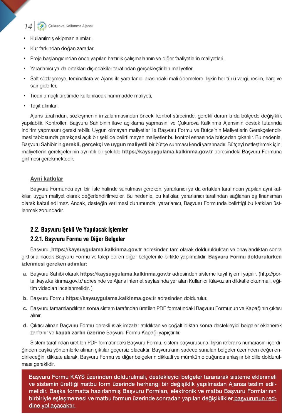 Ticari amaçlı üretimde kullanılacak hammadde maliyeti, Taşıt alımları. Ajans tarafından, sözleşmenin imzalanmasından önceki kontrol sürecinde, gerekli durumlarda bütçede değişiklik yapılabilir.