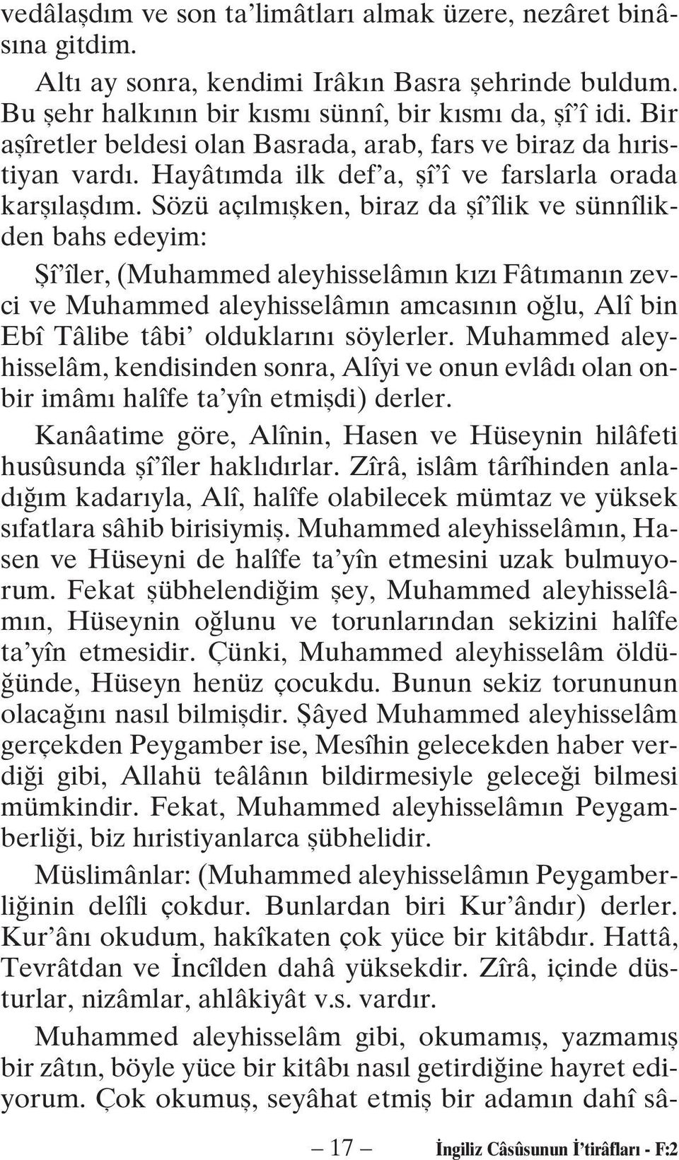 Sözü aç lm flken, biraz da flî îlik ve sünnîlikden bahs edeyim: fiî îler, (Muhammed aleyhisselâm n k z Fât man n zevci ve Muhammed aleyhisselâm n amcas n n o lu, Alî bin Ebî Tâlibe tâbi olduklar n