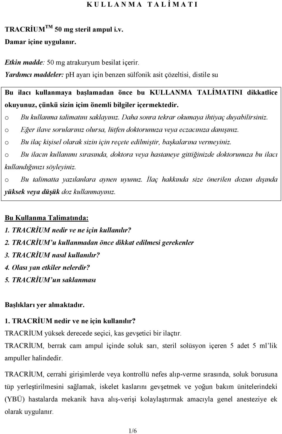 içermektedir. o Bu kullanma talimatını saklayınız. Daha sonra tekrar okumaya ihtiyaç duyabilirsiniz. o Eğer ilave sorularınız olursa, lütfen doktorunuza veya eczacınıza danışınız.