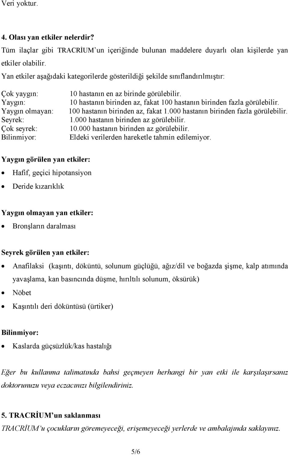 10 hastanın birinden az, fakat 100 hastanın birinden fazla görülebilir. 100 hastanın birinden az, fakat 1.000 hastanın birinden fazla görülebilir. 1.000 hastanın birinden az görülebilir.