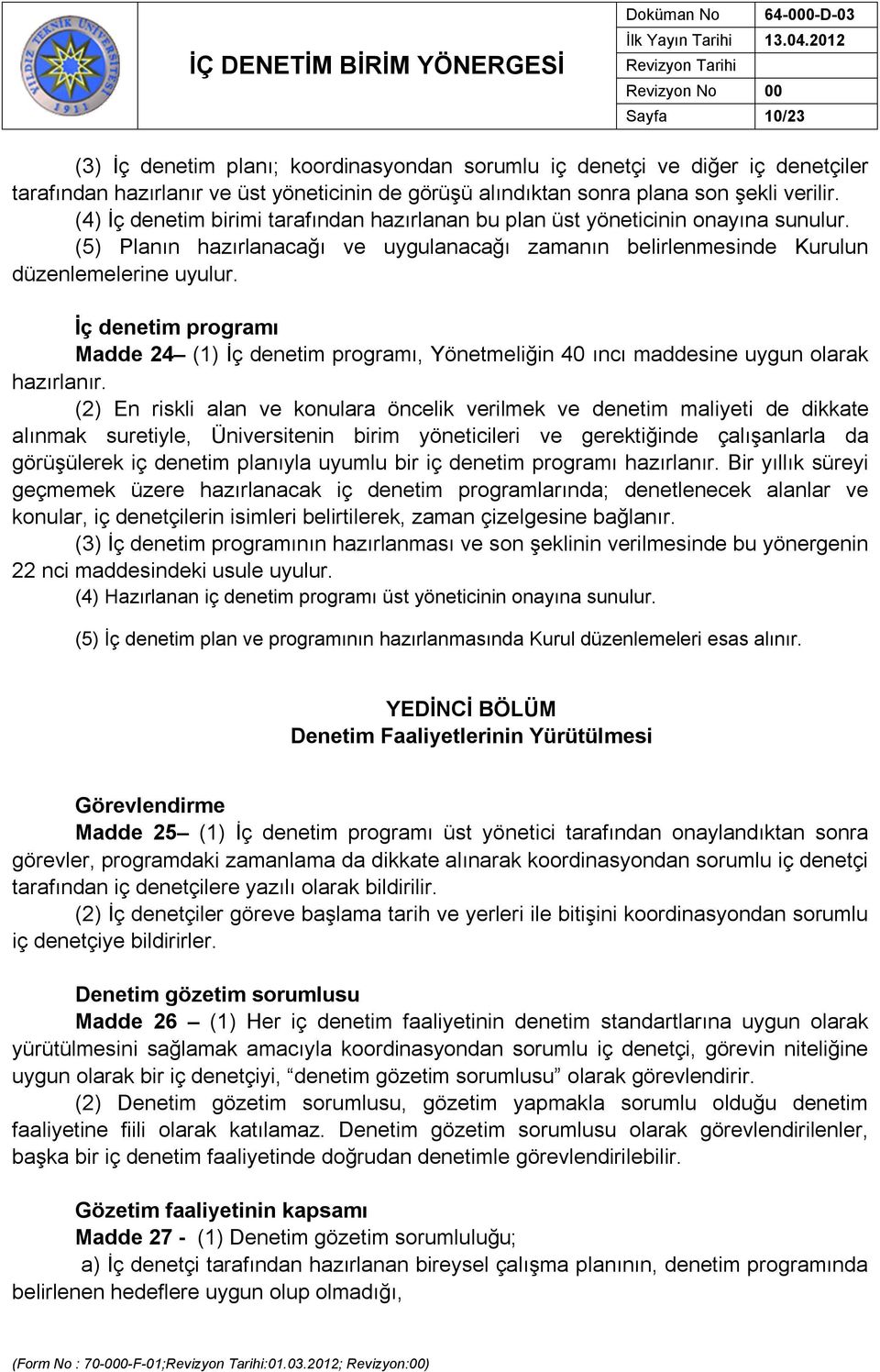 İç denetim programı Madde 24 (1) İç denetim programı, Yönetmeliğin 40 ıncı maddesine uygun olarak hazırlanır.