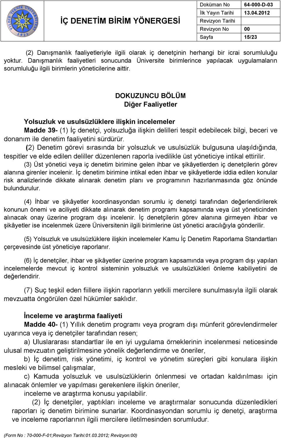 DOKUZUNCU BÖLÜM Diğer Faaliyetler Yolsuzluk ve usulsüzlüklere ilişkin incelemeler Madde 39- (1) İç denetçi, yolsuzluğa ilişkin delilleri tespit edebilecek bilgi, beceri ve donanım ile denetim