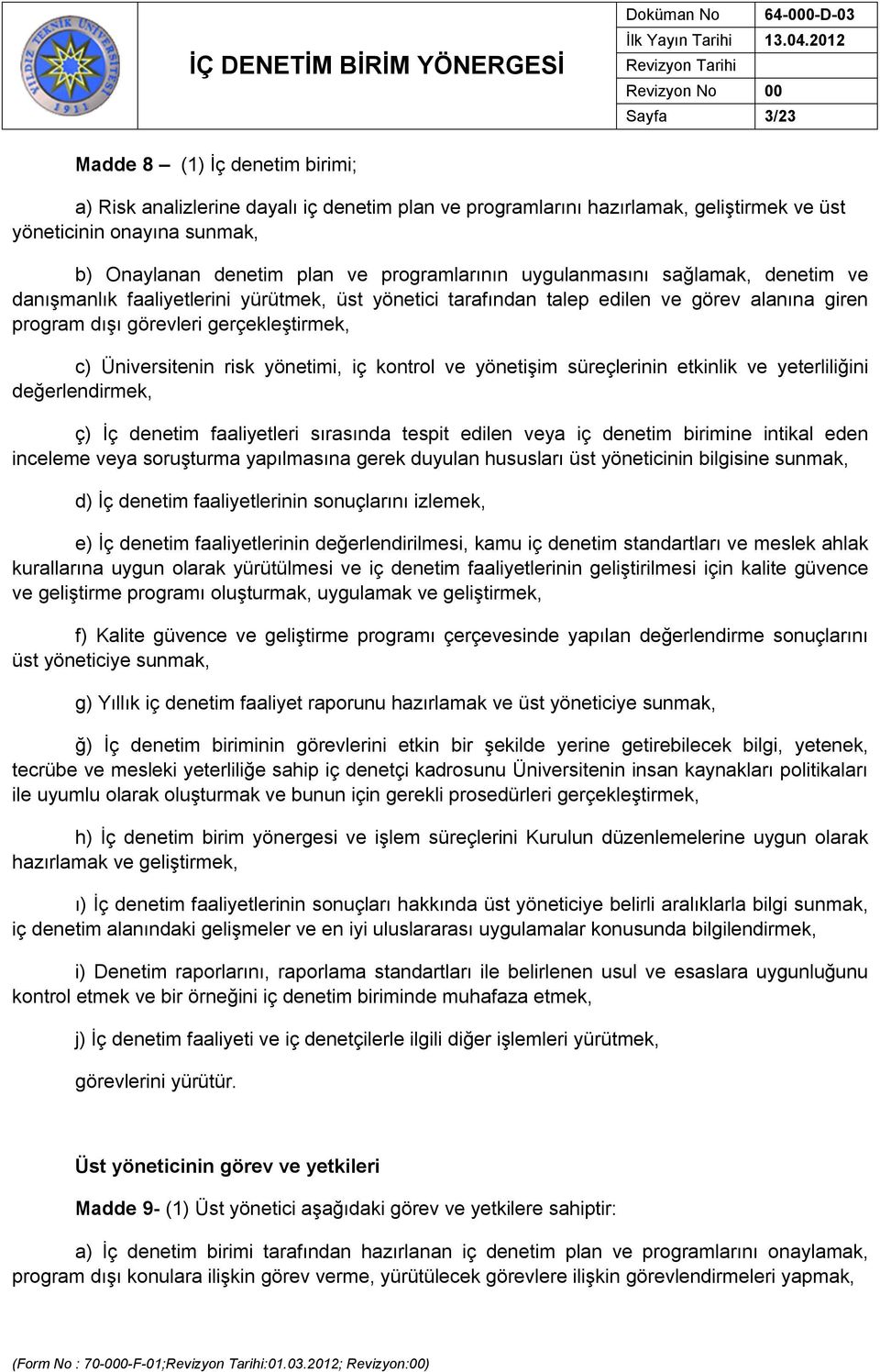 Üniversitenin risk yönetimi, iç kontrol ve yönetişim süreçlerinin etkinlik ve yeterliliğini değerlendirmek, ç) İç denetim faaliyetleri sırasında tespit edilen veya iç denetim birimine intikal eden