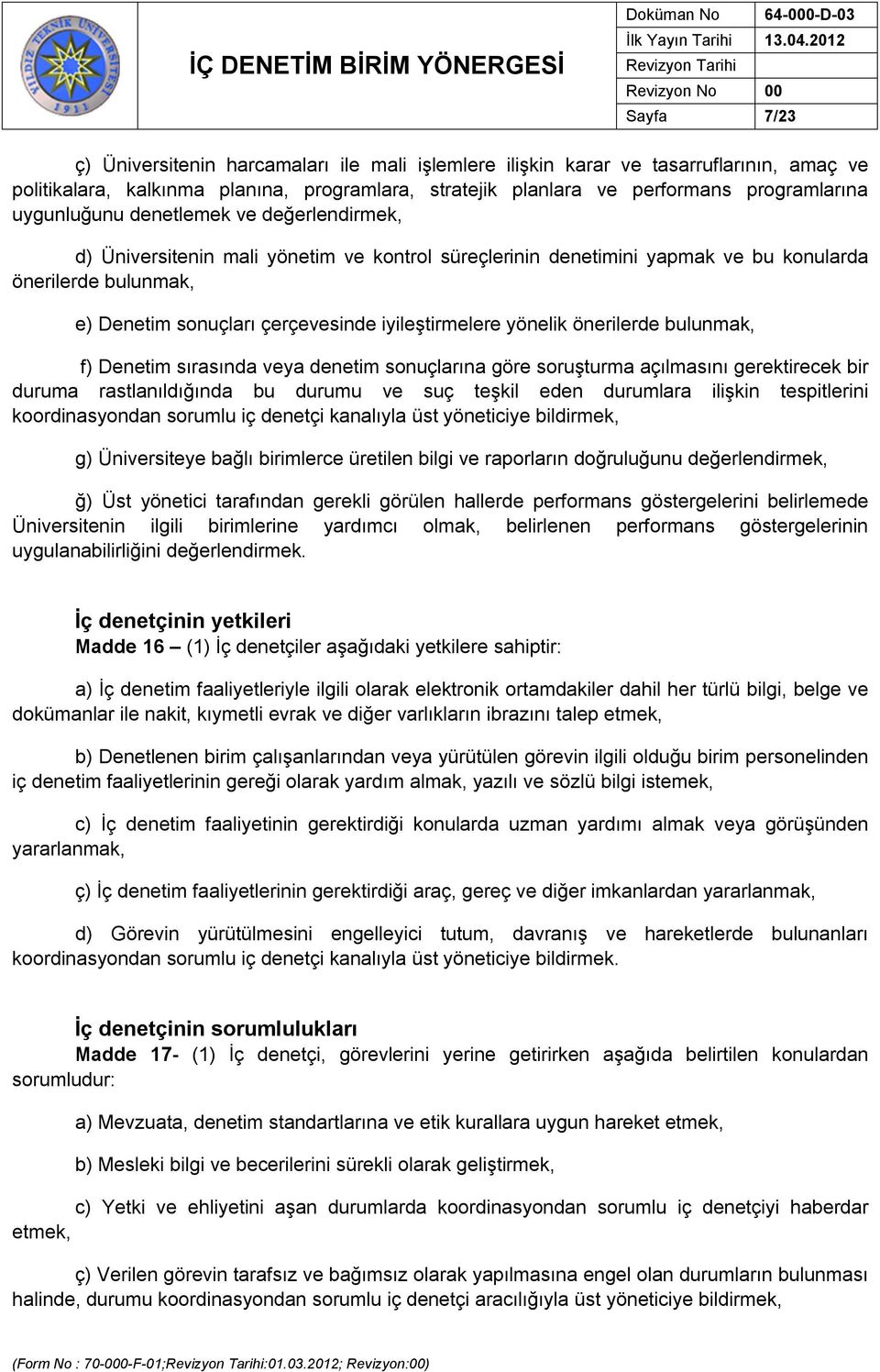 iyileştirmelere yönelik önerilerde bulunmak, f) Denetim sırasında veya denetim sonuçlarına göre soruşturma açılmasını gerektirecek bir duruma rastlanıldığında bu durumu ve suç teşkil eden durumlara