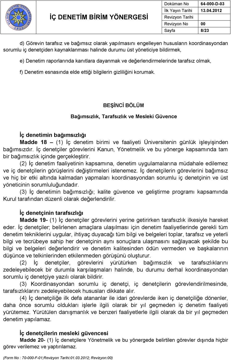 BEŞİNCİ BÖLÜM Bağımsızlık, Tarafsızlık ve Mesleki Güvence İç denetimin bağımsızlığı Madde 18 (1) İç denetim birimi ve faaliyeti Üniversitenin günlük işleyişinden bağımsızdır.