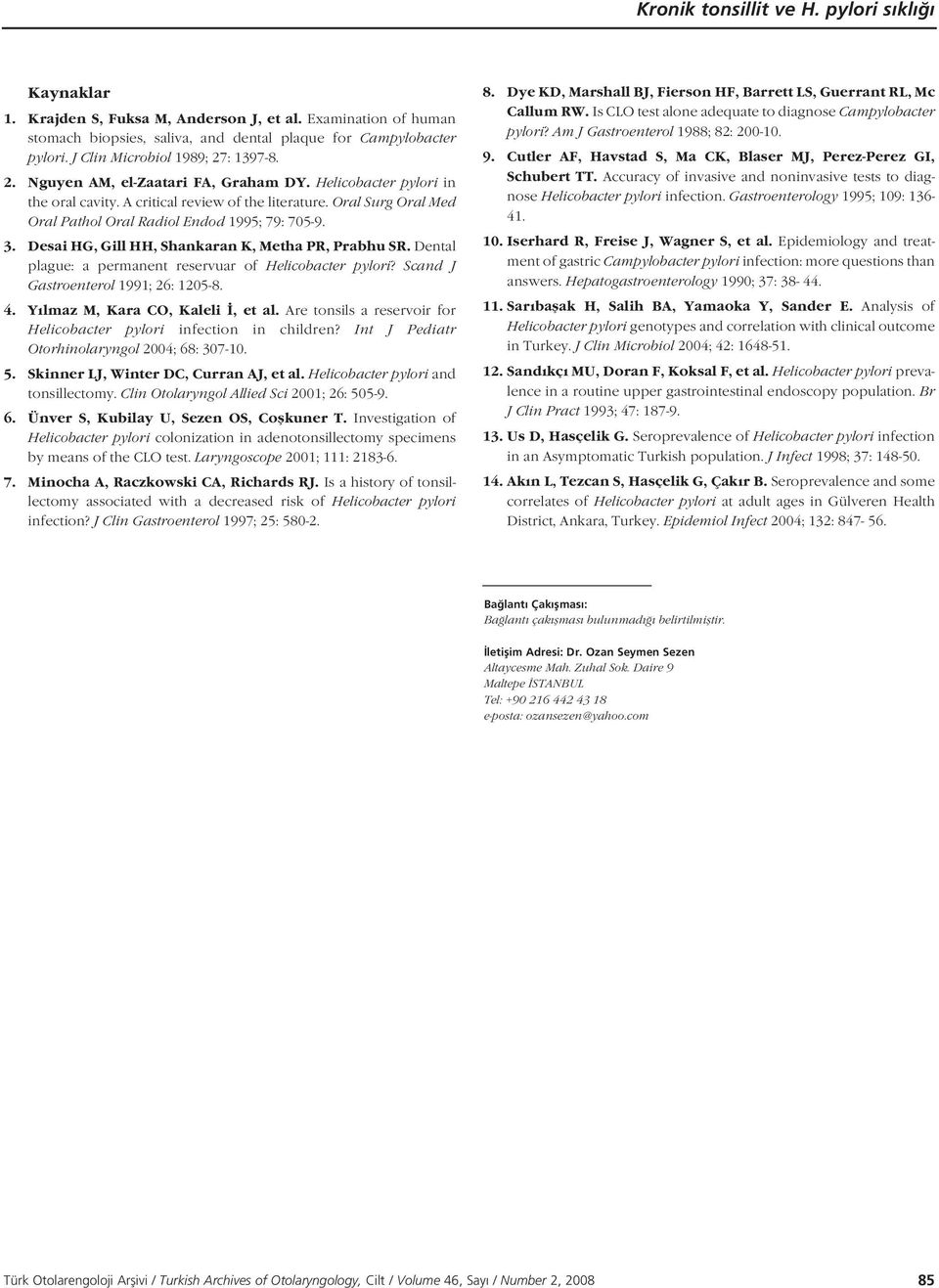 Oral Surg Oral Med Oral Pathol Oral Radiol Endod 1995; 79: 705-9. 3. Desai HG, Gill HH, Shankaran K, Metha PR, Prabhu SR. Dental plague: a permanent reservuar of Helicobacter pylori?