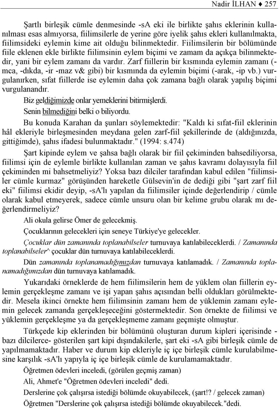 Zarf fiillerin bir kısmında eylemin zamanı (- mca, -dıkda, -ir -maz v& gibi) bir kısmında da eylemin biçimi (-arak, -ip vb.