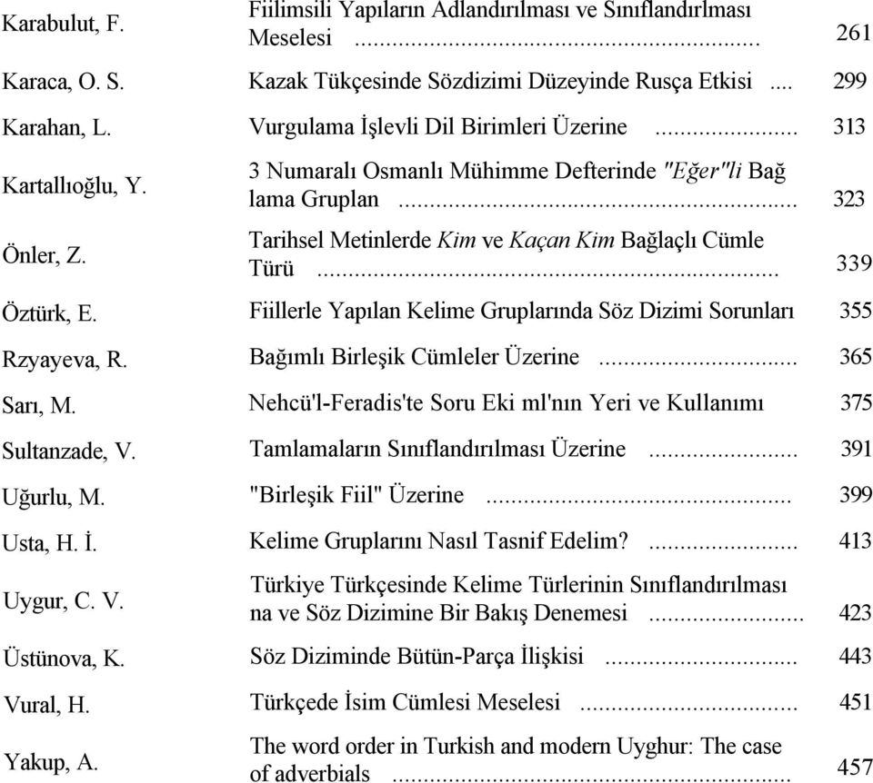 .. 313 3 Numaralı Osmanlı Mühimme Defterinde "Eğer"li Bağ lama Gruplan... 323 Tarihsel Metinlerde Kim ve Kaçan Kim Bağlaçlı Cümle Türü.