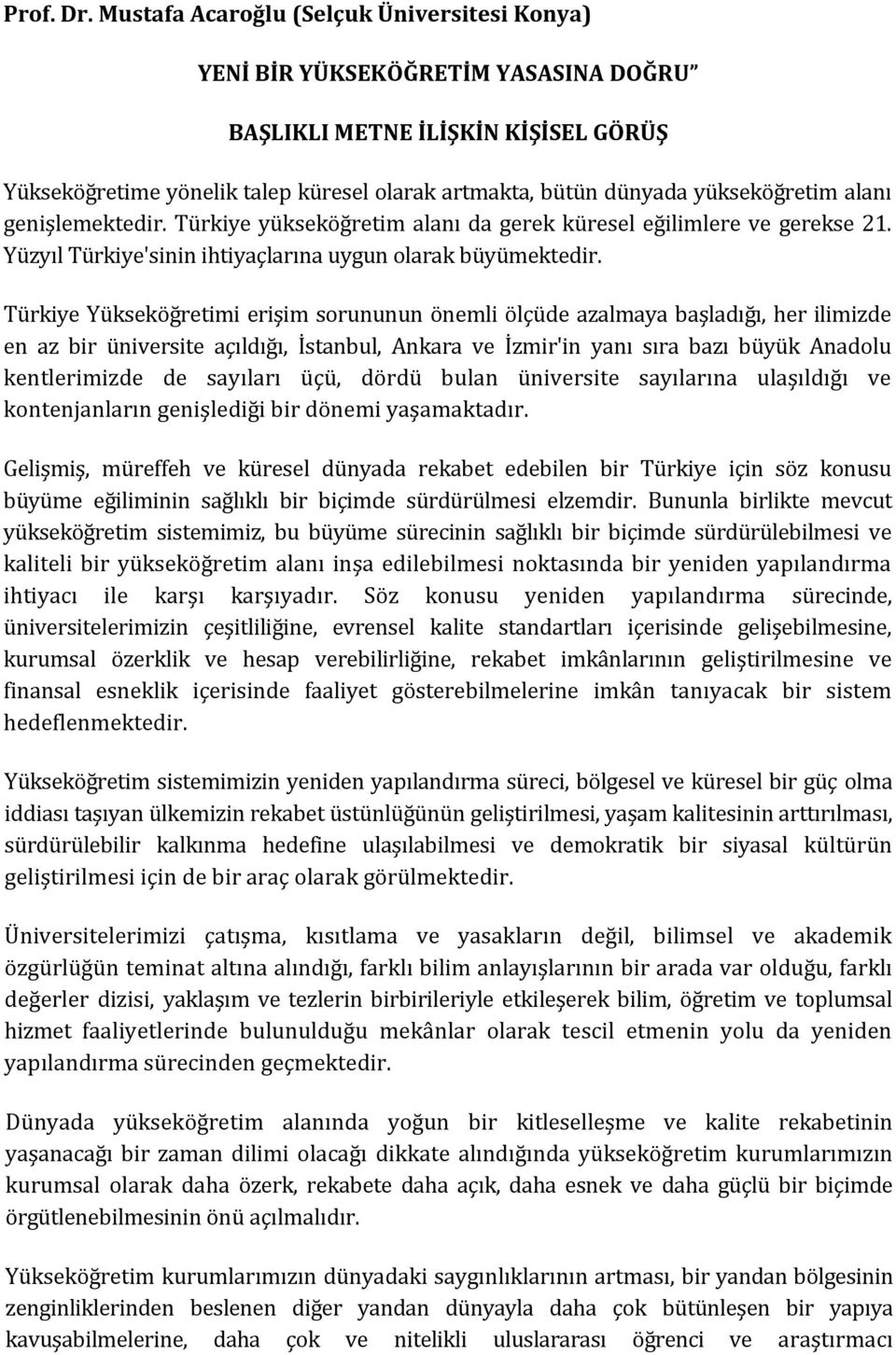 yükseköğretim alanı genişlemektedir. Türkiye yükseköğretim alanı da gerek küresel eğilimlere ve gerekse 21. Yüzyıl Türkiye'sinin ihtiyaçlarına uygun olarak büyümektedir.