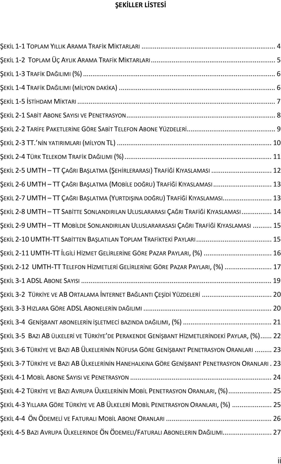 .. 10 ŞEKİL 2 4 TÜRK TELEKOM TRAFİK DAĞILIMI (%)... 11 ŞEKİL 2 5 UMTH TT ÇAĞRI BAŞLATMA (ŞEHİRLERARASI) TRAFİĞİ KIYASLAMASI... 12 ŞEKİL 2 6 UMTH TT ÇAĞRI BAŞLATMA (MOBİLE DOĞRU) TRAFİĞİ KIYASLAMASI.