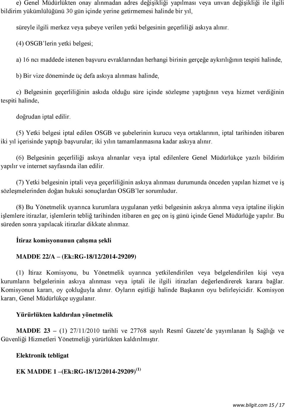 (4) OSGB lerin yetki belgesi; a) 16 ncı maddede istenen başvuru evraklarından herhangi birinin gerçeğe aykırılığının tespiti halinde, b) Bir vize döneminde üç defa askıya alınması halinde, c)