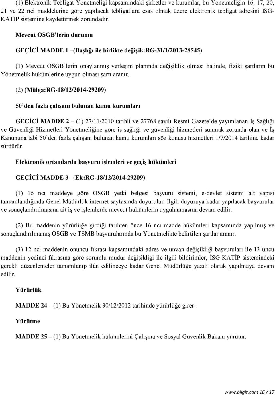 Mevcut OSGB lerin durumu GEÇĠCĠ MADDE 1 (BaĢlığı ile birlikte değiģik:rg-31/1/2013-28545) (1) Mevcut OSGB lerin onaylanmış yerleşim planında değişiklik olması halinde, fiziki şartların bu Yönetmelik