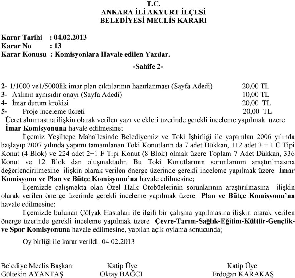 20,00 TL Ücret alınmasına ilişkin olarak verilen yazı ve ekleri üzerinde gerekli inceleme yapılmak üzere İmar Komisyonuna havale edilmesine; İlçemiz Yeşiltepe Mahallesinde Belediyemiz ve Toki