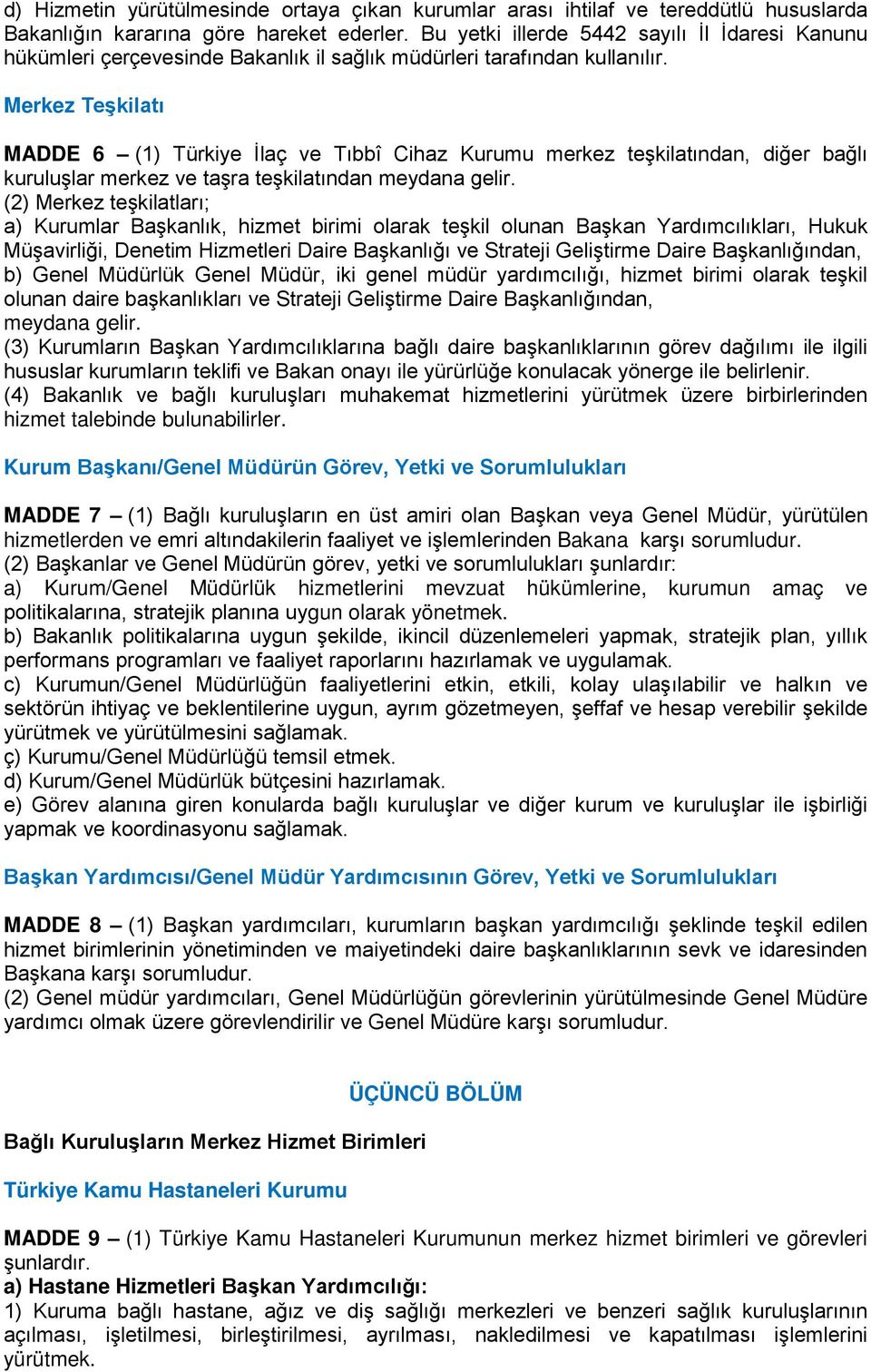 Merkez Teşkilatı MADDE 6 (1) Türkiye İlaç ve Tıbbî Cihaz Kurumu merkez teşkilatından, diğer bağlı kuruluşlar merkez ve taşra teşkilatından meydana gelir.