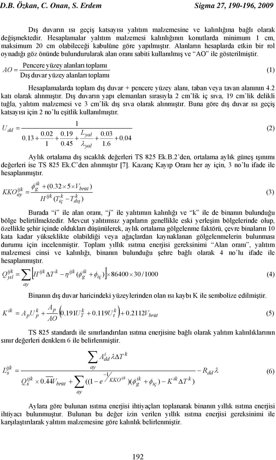 Alanların hesaplarda etin bir rol oynadığı göz önünde bulundurulara alan oranı sabiti ullanılmış ve AO ile gösterilmiştir.