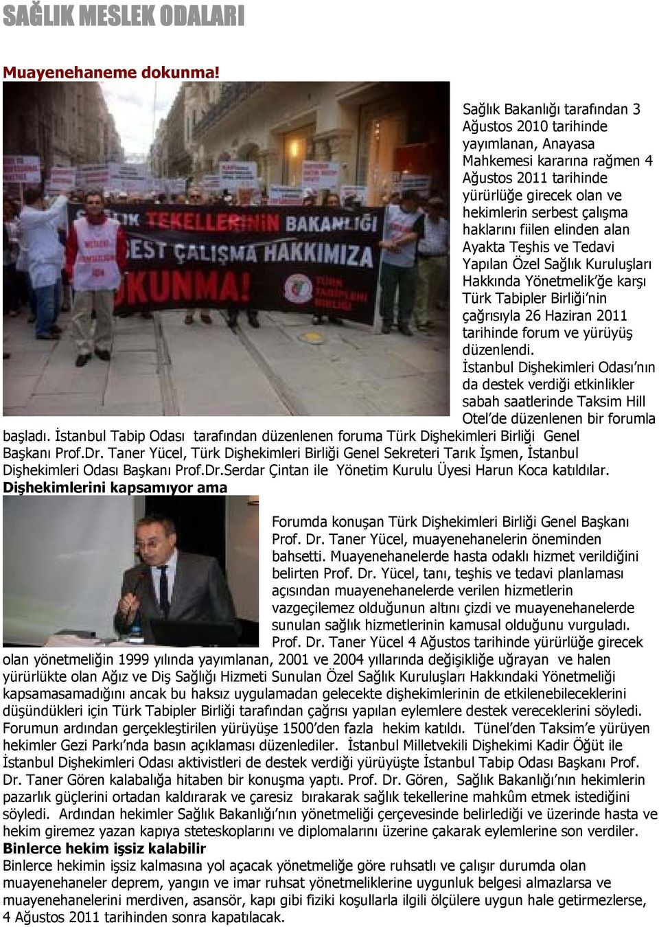 elinden alan Ayakta Teşhis ve Tedavi Yapılan Özel Sağlık Kuruluşları Hakkında Yönetmelik ğe karşı Türk Tabipler Birliği nin çağrısıyla 26 Haziran 2011 tarihinde forum ve yürüyüş düzenlendi.
