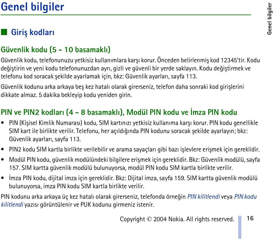 Güvenlik kodunu arka arkaya beþ kez hatalý olarak girerseniz, telefon daha sonraki kod giriþlerini dikkate almaz. 5 dakika bekleyip kodu yeniden girin.