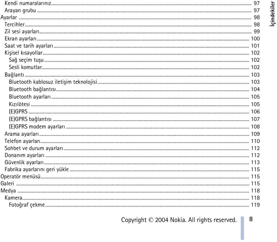 .. 105 (E)GPRS... 106 (E)GPRS baðlantýsý... 107 (E)GPRS modem ayarlarý... 108 Arama ayarlarý... 109 Telefon ayarlarý... 110 Sohbet ve durum ayarlarý... 112 Donaným ayarlarý.