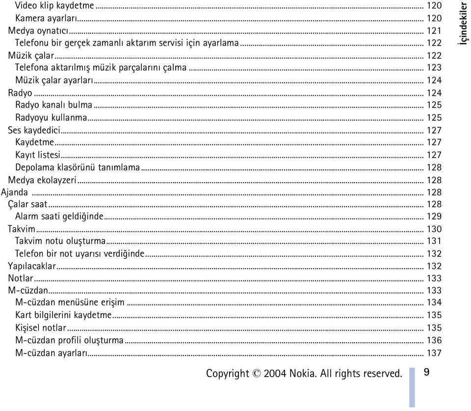 .. 128 Medya ekolayzeri... 128 Ajanda... 128 Çalar saat... 128 Alarm saati geldiðinde... 129 Takvim... 130 Takvim notu oluþturma... 131 Telefon bir not uyarýsý verdiðinde... 132 Yapýlacaklar.