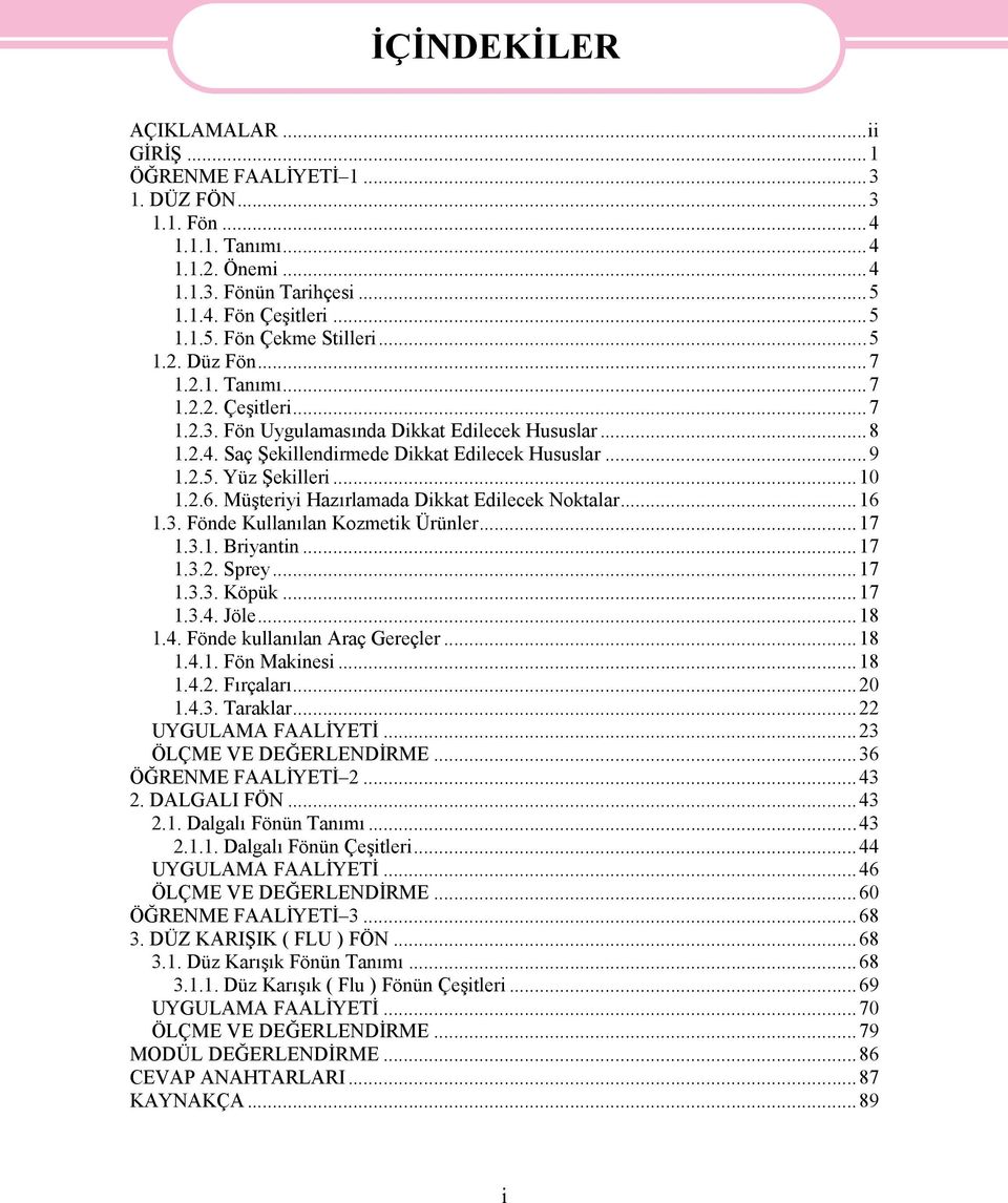 Müşteriyi Hazırlamada Dikkat Edilecek Noktalar...16 1.3. Fönde Kullanılan Kozmetik Ürünler...17 1.3.1. Briyantin...17 1.3.2. Sprey...17 1.3.3. Köpük...17 1.3.4. Jöle...18 1.4. Fönde kullanılan Araç Gereçler.