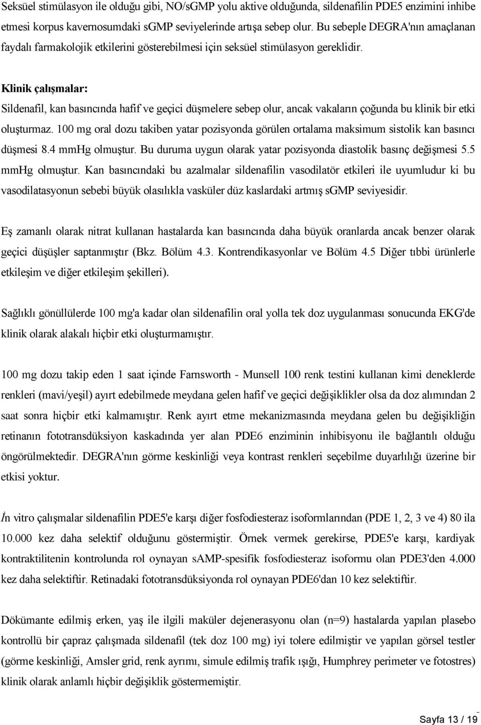 Klinik çalışmalar: Sildenafil, kan basıncında hafif ve geçici düşmelere sebep olur, ancak vakaların çoğunda bu klinik bir etki oluşturmaz.