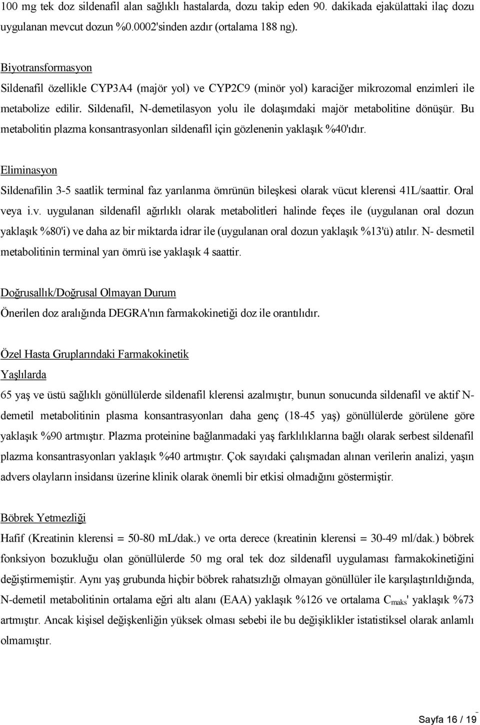 Sildenafil, N-demetilasyon yolu ile dolaşımdaki majör metabolitine dönüşür. Bu metabolitin plazma konsantrasyonları sildenafil için gözlenenin yaklaşık %40'ıdır.