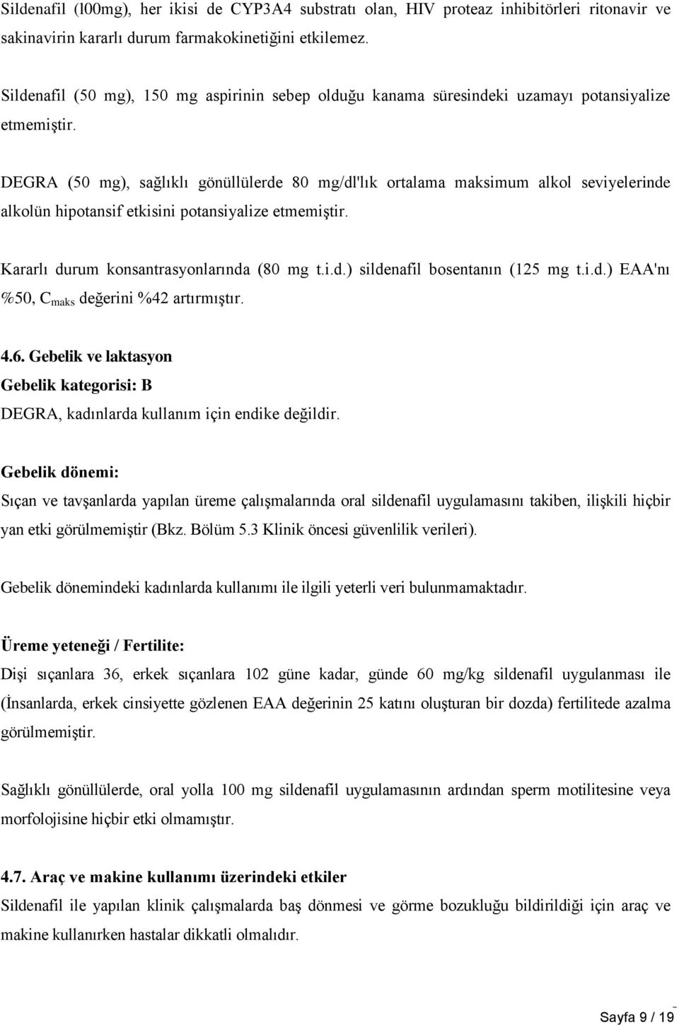 DEGRA (50 mg), sağlıklı gönüllülerde 80 mg/dl'lık ortalama maksimum alkol seviyelerinde alkolün hipotansif etkisini potansiyalize etmemiştir. Kararlı durum konsantrasyonlarında (80 mg t.i.d.) sildenafil bosentanın (125 mg t.