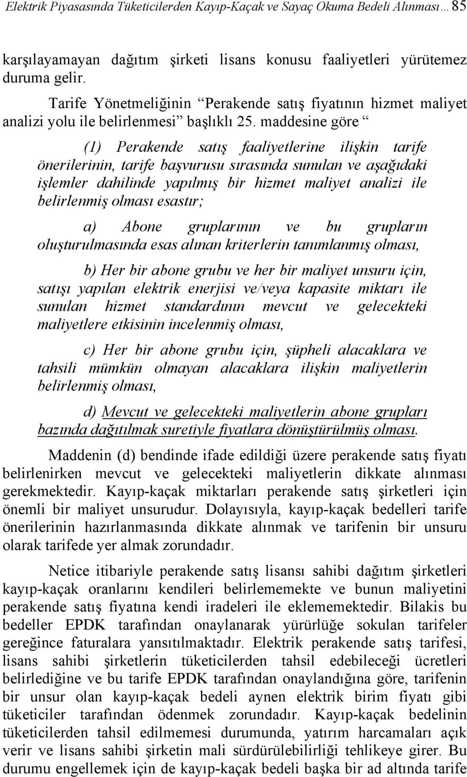 maddesine göre (1) Perakende satış faaliyetlerine ilişkin tarife önerilerinin, tarife başvurusu sırasında sunulan ve aşağıdaki işlemler dahilinde yapılmış bir hizmet maliyet analizi ile belirlenmiş