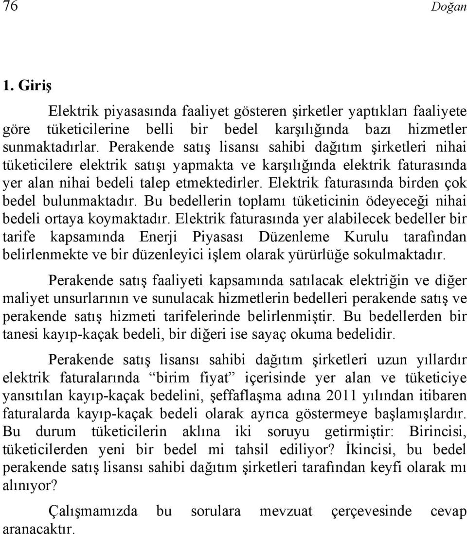 Elektrik faturasında birden çok bedel bulunmaktadır. Bu bedellerin toplamı tüketicinin ödeyeceği nihai bedeli ortaya koymaktadır.