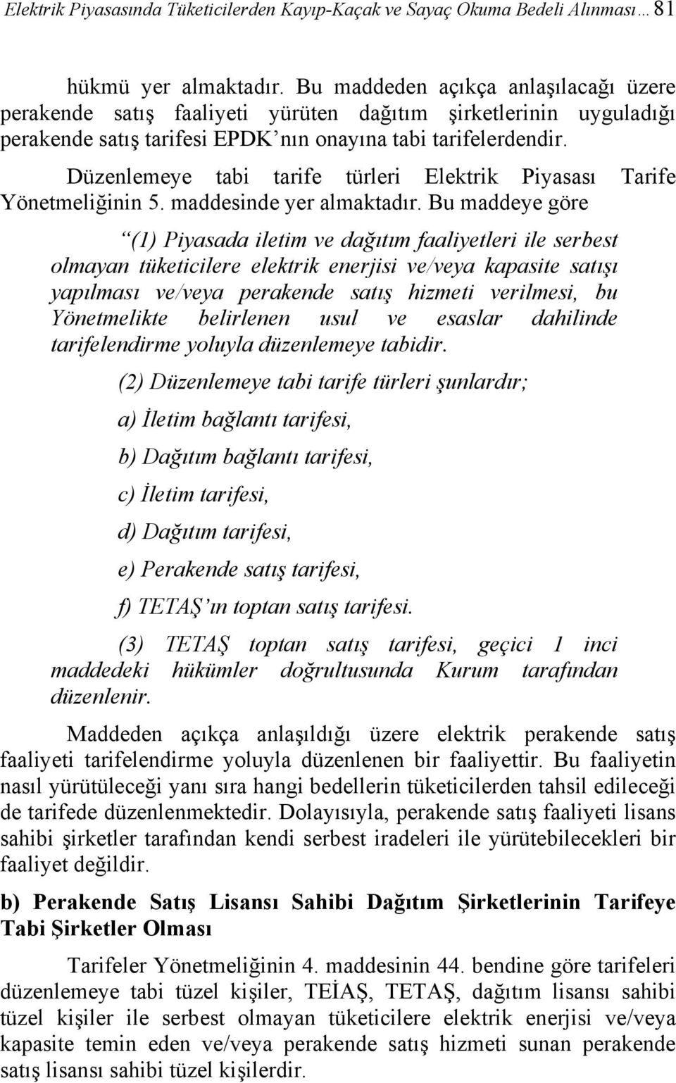 Düzenlemeye tabi tarife türleri Elektrik Piyasası Tarife Yönetmeliğinin 5. maddesinde yer almaktadır.