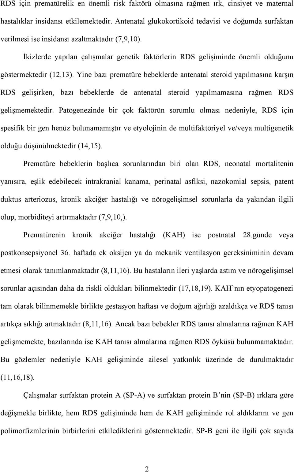 İkizlerde yapılan çalışmalar genetik faktörlerin RDS gelişiminde önemli olduğunu göstermektedir (12,13).