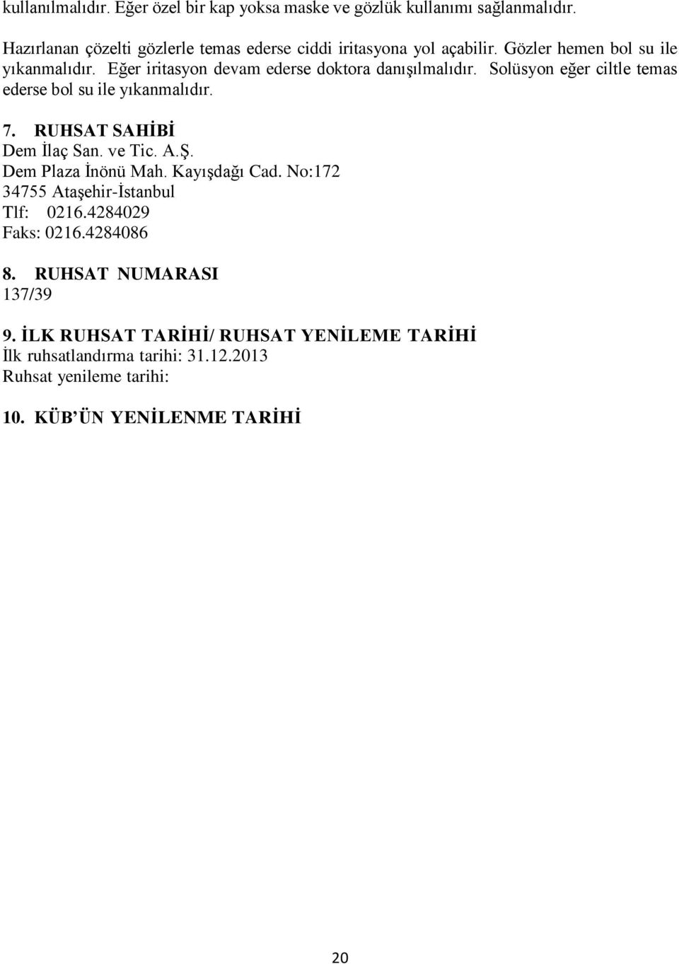 RUHSAT SAHİBİ Dem İlaç San. ve Tic. A.Ş. Dem Plaza İnönü Mah. Kayışdağı Cad. No:172 34755 Ataşehir-İstanbul Tlf: 0216.4284029 Faks: 0216.4284086 8.